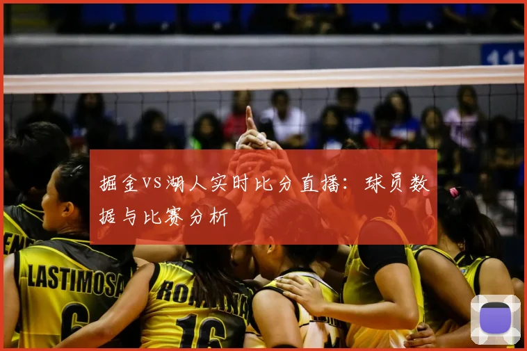 掘金vs湖人实时比分直播：球员数据与比赛分析