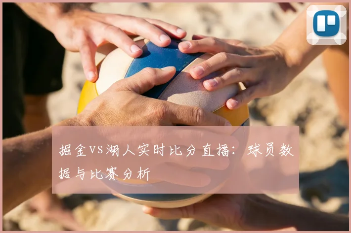 掘金vs湖人实时比分直播:球员数据与比赛分析