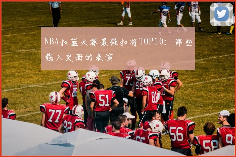 NBA扣篮大赛最强扣将TOP10:那些载入史册的表演